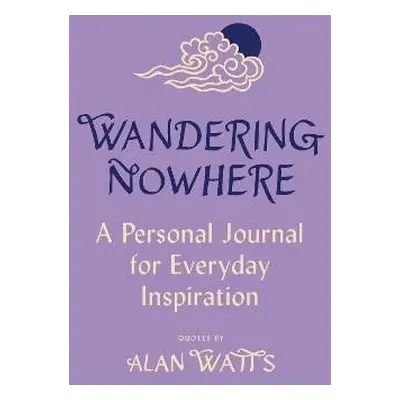 Wandering Nowhere: A Personal Journal for Everyday Inspiration - Alan Watts