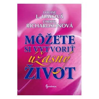 Môžete si vytvoriť úžasný život - Louise L. Hayová; Cheryl Richardsonová