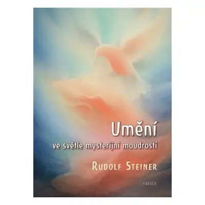 Umění ve světle mysterijní moudrosti - Rudolf Steiner