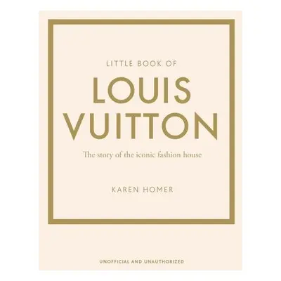 Little Book of Louis Vuitton: The Story of the Iconic Fashion House - Karen Homer