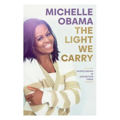 The Light We Carry: Overcoming In Uncertain Times - Michelle Obama