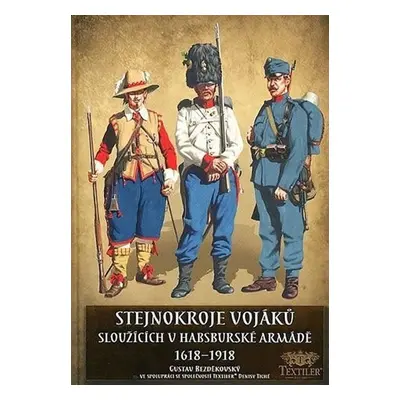 Stejnokroje vojáků sloužící v habsburské armádě v letech 1618-1918 - Gustav Bezděkovský