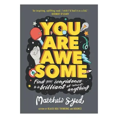 You Are Awesome : Find Your Confidence and Dare to be Brilliant at (Almost) Anything - Matthew S