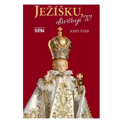 Ježíšku, důvěřuji ti! - Josef Šváb