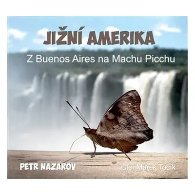 Jižní Amerika - Z Buenos Aires na Machu Picchu - CDmp3 (Čte Marek Točík) - Petr Nazarov