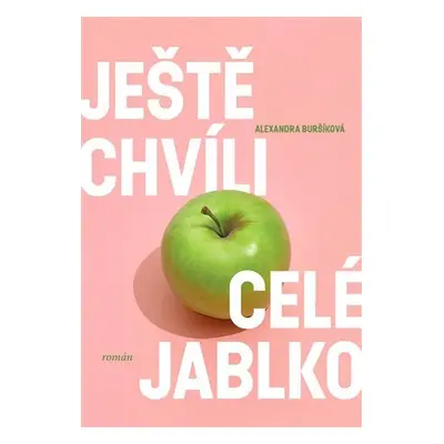 Ještě chvíli celé jablko - Alexandra Buršíková