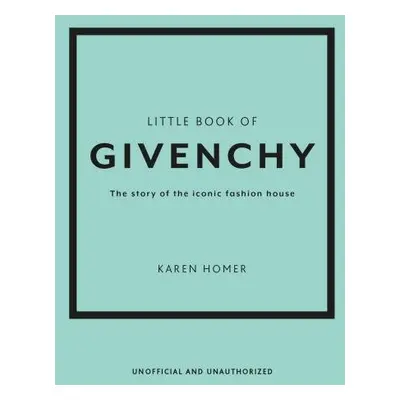 Little Book of Givenchy: The story of the iconic fashion house - Karen Homer