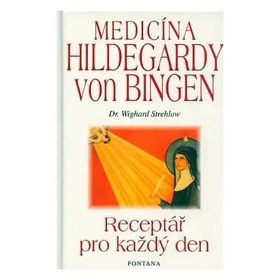 Medicína Hildegardy von Bingen - Receptář pro každý den - Wighard Strehlow