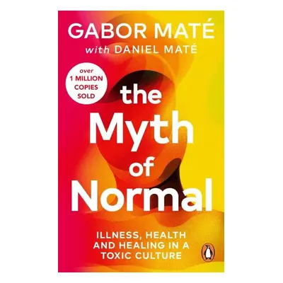 The Myth of Normal: Trauma, Illness & Healing in a Toxic Culture, 1. vydání - Gabor Maté