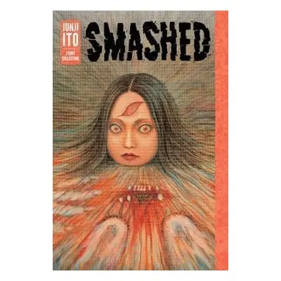 Smashed: Junji Ito Story Collection - Džundži Itó