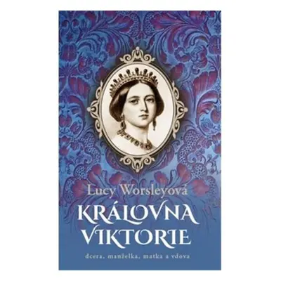 Královna Viktorie - Dcera, manželka, matka a vdova - Lucy Worsleyová