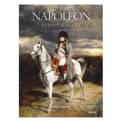 Napoleon - Život císaře - Mike Lepine