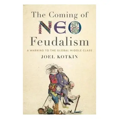 Coming of Neo-Feudalism : A Warning to the Global Middle Class - Joel Kotkin