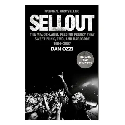 Sellout: The Major-Label Feeding Frenzy That Swept Punk, Emo, and Hardcore (1994-2007) - Dan Ozz