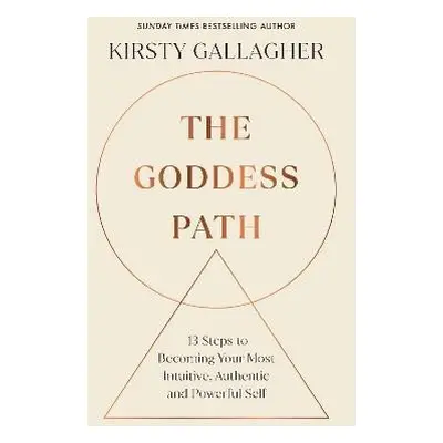 The Goddess Path: 13 Steps to Becoming Your Most Intuitive, Authentic and Powerful Self - Kirsty