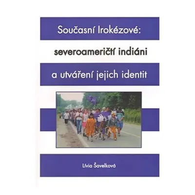 Současní Irokézové: severoameričtí indiáni a utváření jejich identit - Lívia Šavelková