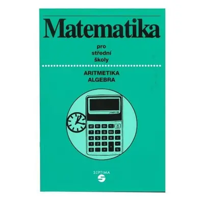 Matematika (aritmetika, algebra) pro střední školy - Alena Keblová