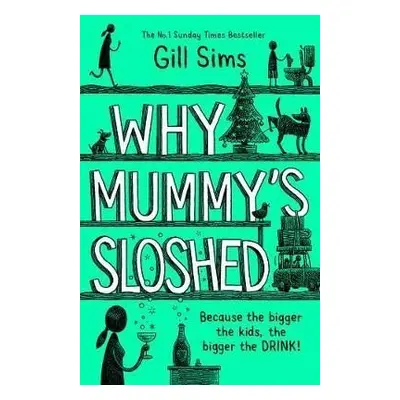 Why Mummy´s Sloshed : The Bigger the Kids, the Bigger the Drink - Gill Sims