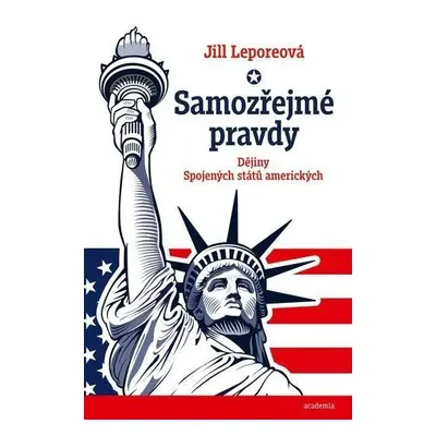 Samozřejmé pravdy - Dějiny Spojených států amerických - Jill Leporeová