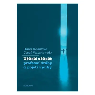 Učitelé učitelů: profesní dráhy a pojetí výuky - Hana Kasíková