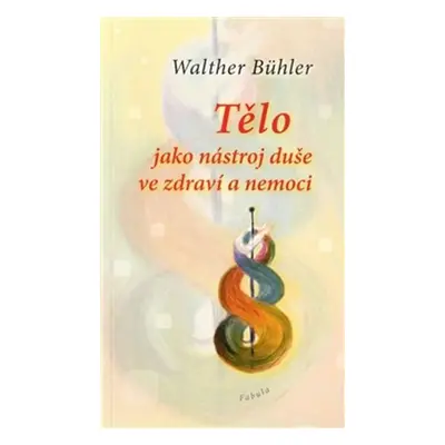 Tělo jako nástroj duše ve zdraví a nemoci - Walther Bühler