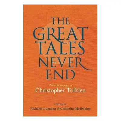 Great Tales Never End, The: Essays in Memory of Christopher Tolkien - Richard Ovenden