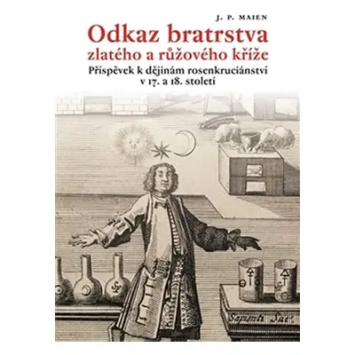 Odkaz bratrstva zlatého a růžového kříže - Příspěvek k dějinám rosenkruciánství v 17. a 18. stol