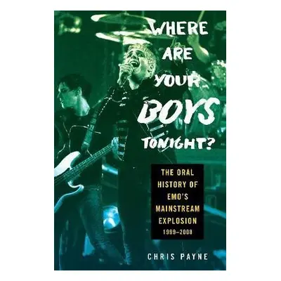 Where Are Your Boys Tonight?: The Oral History of Emo´s Mainstream Explosion 1999-2008 - Chris P