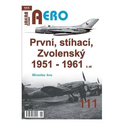 AERO 111 První, stíhací, Zvolenský 1951-1961, 2. díl - Miroslav Irra