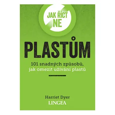 Jak říct ne plastům - 101 snadných způsobů, jak omezit užívání plastů - Harriet Dyer