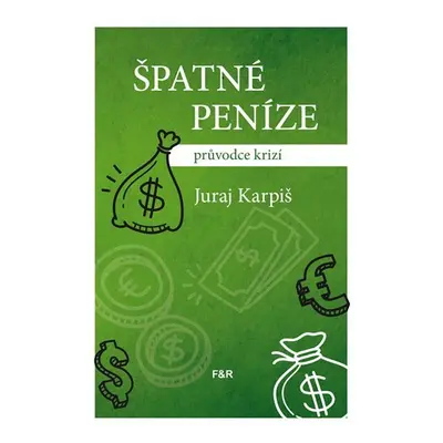 Špatné peníze - Průvodce krizí - Juraj Karpiš