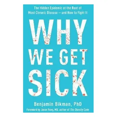 Why We Get Sick: The Hidden Epidemic at the Root of Most Chronic Disease--and How to Fight It - 