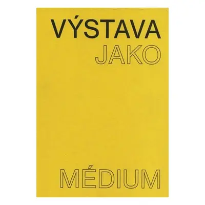 Výstava jako médium. České umění 1957-1999 - Pavlína Morganová