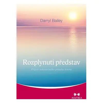 Rozplynutí představ - Přijetí nekonečného proudu života - Darryl Bailey