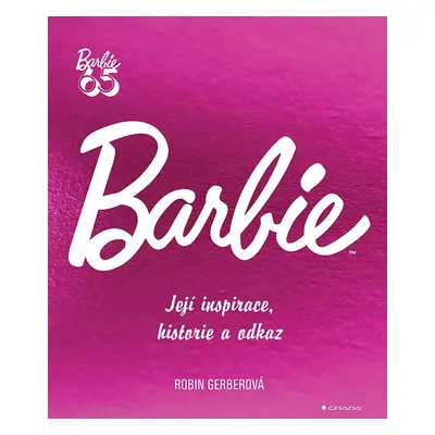 Barbie - Její inspirace, historie, odkaz - Robin Gerber