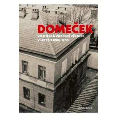 Domeček - Vojenská vazební věznice v letech 1948–1950 - Markéta Bártová