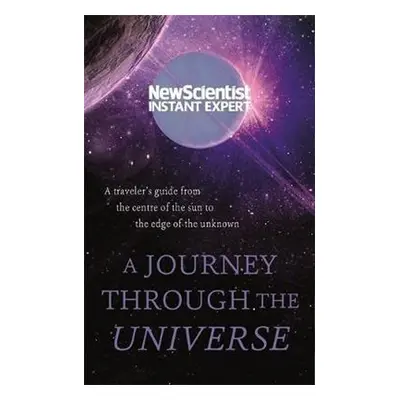 A Journey Through The Universe : A traveler's guide from the centre of the sun to the edge of th