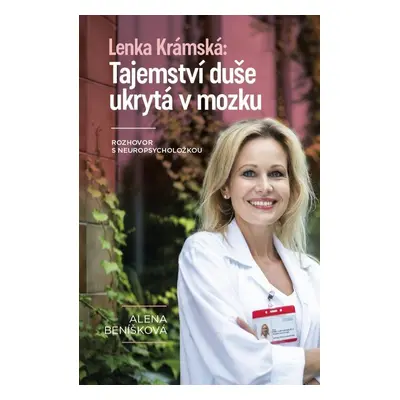 Lenka Krámská: Tajemství duše ukrytá v mozku - Rozhovor s neuropsycholožkou - Alena Beníšková