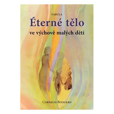 Éterné tělo ve výchově malých dětí, 2. vydání - Cornelis Boogerd