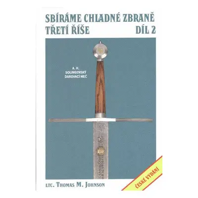 Sbíráme chladné zbraně Třetí říše 2.díl - Thomas M. Johnson