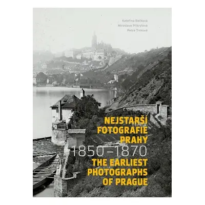 Nejstarší fotografie Prahy 1850-1870 / The Earliest Photographs of Prague 1850-1870 - Kateřina B