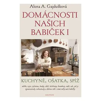 Domácnosti našich babiček - Kuchyně, ošatka, spíž - Alena A. Gajdušková