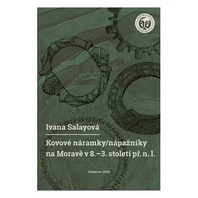 Kovové náramky/nápažníky na Moravě v 8.-3. století př. n. l. - Ivana Salayová