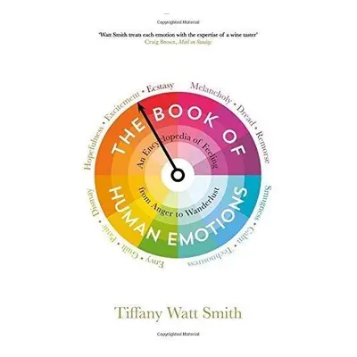 The Book of Human Emotions: An Encyclopedia of Feeling from Anger to Wanderlust - Smith Tiffany 