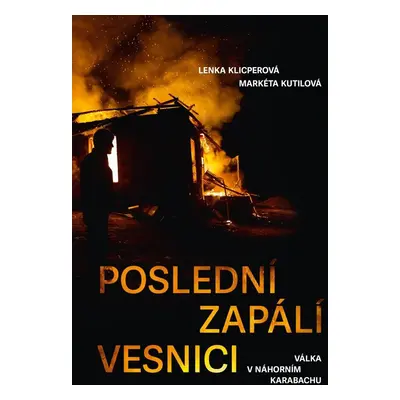 Poslední zapálí vesnici - Válka v Náhorním Karabachu - Lenka Klicperová