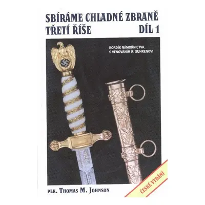 Sbíráme chladné zbraně Třetí říše 1. díl - Thomas M. Johnson