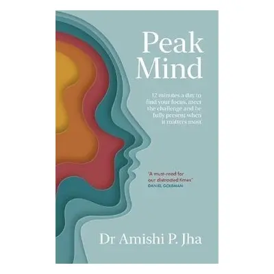 Peak Mind : Find Your Focus, Own Your Attention, Invest 12 Minutes a Day - Amishi P. Jha