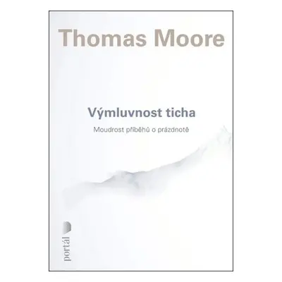 Výmluvnost ticha - Moudrost příběhů o prázdnotě - Thomas Moore