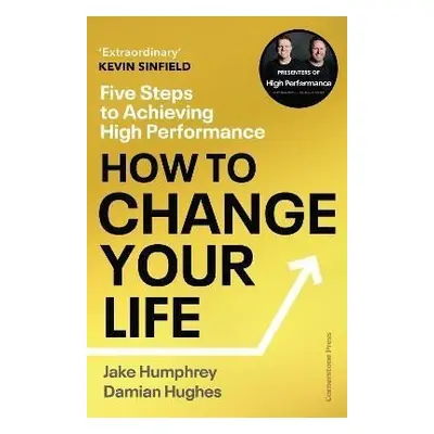 How to Change Your Life: Five Steps to Achieving High Performance, 1. vydání - Jake Humphrey