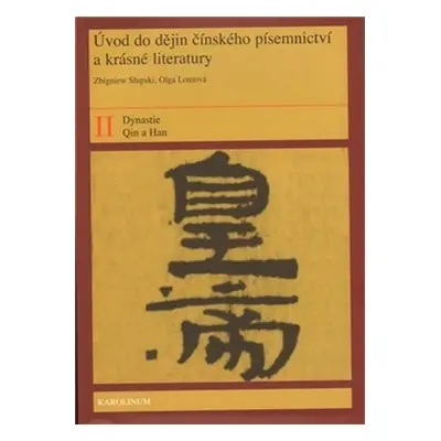 Úvod do dějin čínského písemnictví a krásné literatury II. Díl. Dynastie Qin a Han - Olga Lomová